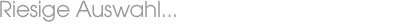 Riesige Auswahl